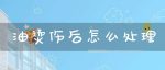 油烫伤后怎么处理(被油烫伤怎么办)-冷眸生活