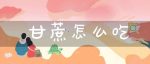 产妇可以吃甘蔗吗?甘蔗吃多了会怎么样甘蔗怎么吃-冷眸生活