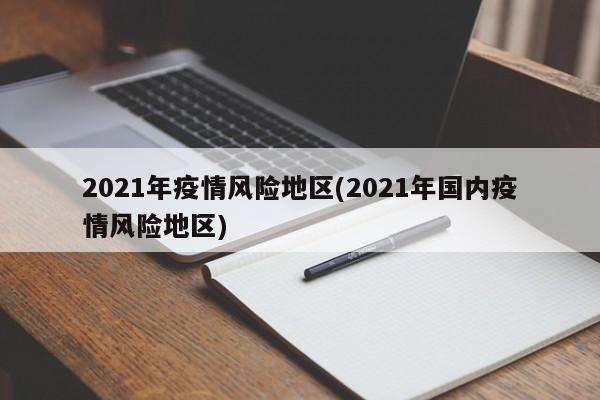 2021年疫情风险地区(2021年国内疫情风险地区)