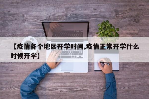 【疫情各个地区开学时间,疫情正常开学什么时候开学】