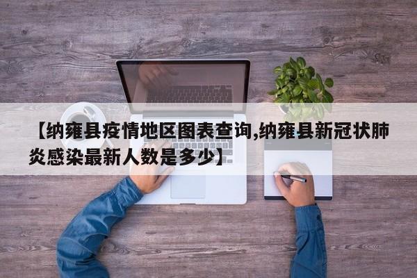【纳雍县疫情地区图表查询,纳雍县新冠状肺炎感染最新人数是多少】