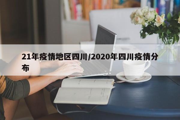 21年疫情地区四川/2020年四川疫情分布