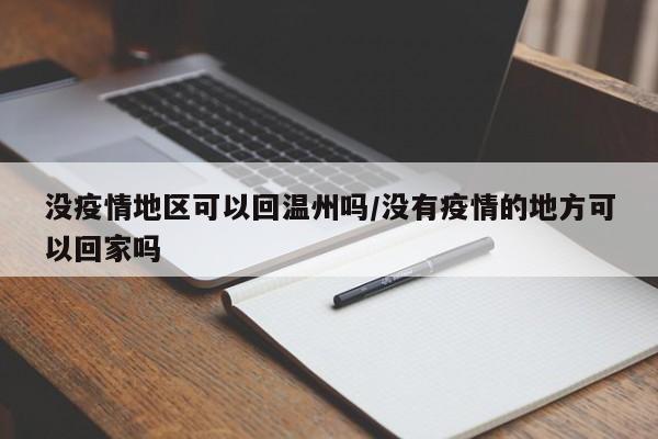 没疫情地区可以回温州吗/没有疫情的地方可以回家吗