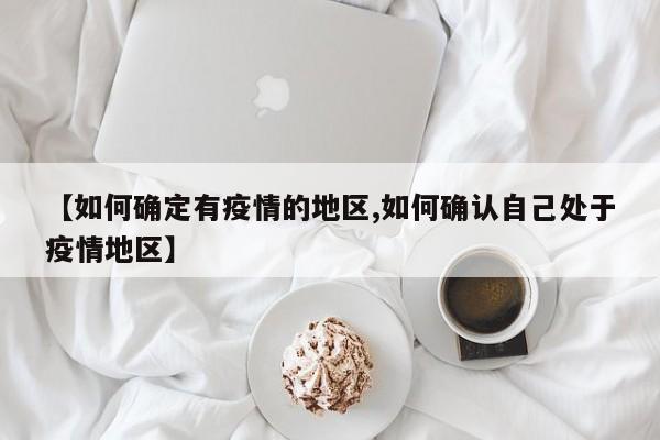 【如何确定有疫情的地区,如何确认自己处于疫情地区】