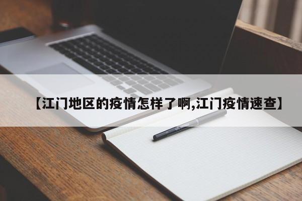 【江门地区的疫情怎样了啊,江门疫情速查】