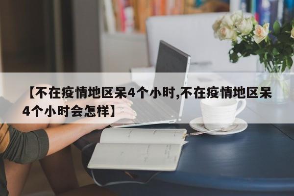 【不在疫情地区呆4个小时,不在疫情地区呆4个小时会怎样】