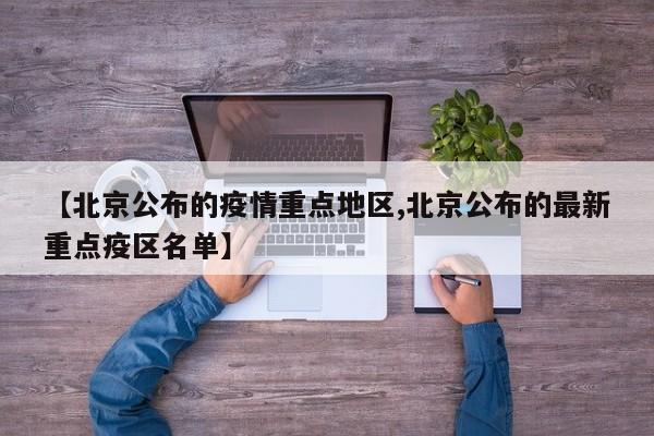 【北京公布的疫情重点地区,北京公布的最新重点疫区名单】