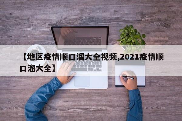 【地区疫情顺口溜大全视频,2021疫情顺口溜大全】