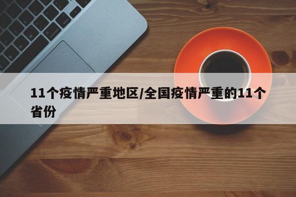 11个疫情严重地区/全国疫情严重的11个省份
