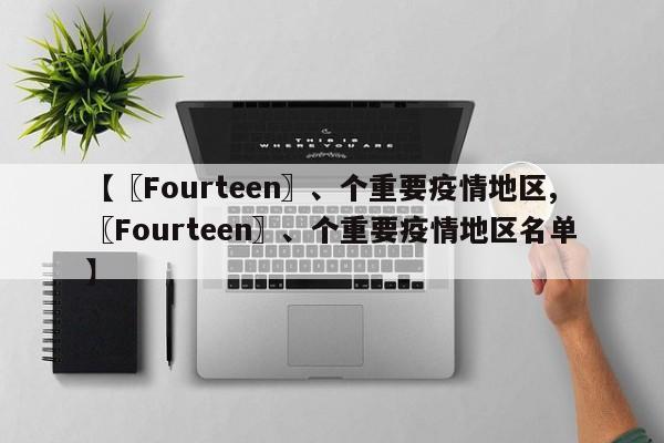 【〖Fourteen〗、个重要疫情地区,〖Fourteen〗、个重要疫情地区名单】