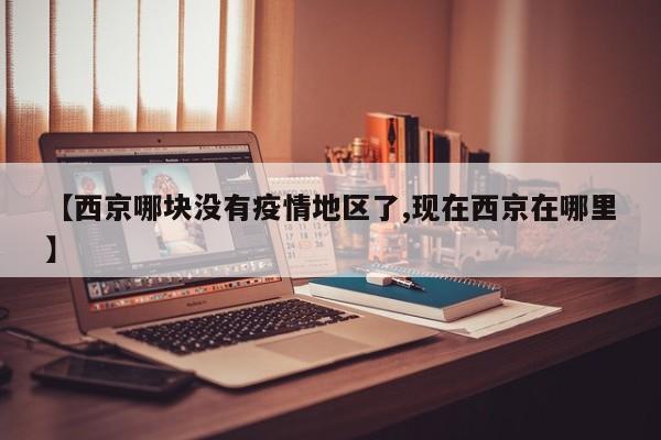 【西京哪块没有疫情地区了,现在西京在哪里】