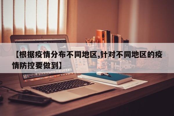 【根据疫情分布不同地区,针对不同地区的疫情防控要做到】