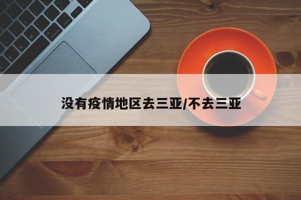 没有疫情地区去三亚/不去三亚