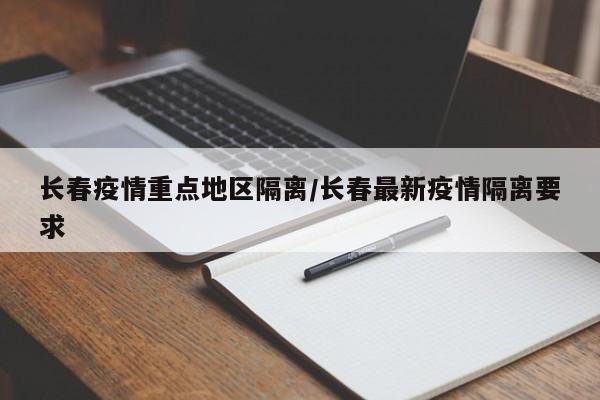 长春疫情重点地区隔离/长春最新疫情隔离要求