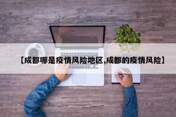 【成都哪是疫情风险地区,成都的疫情风险】