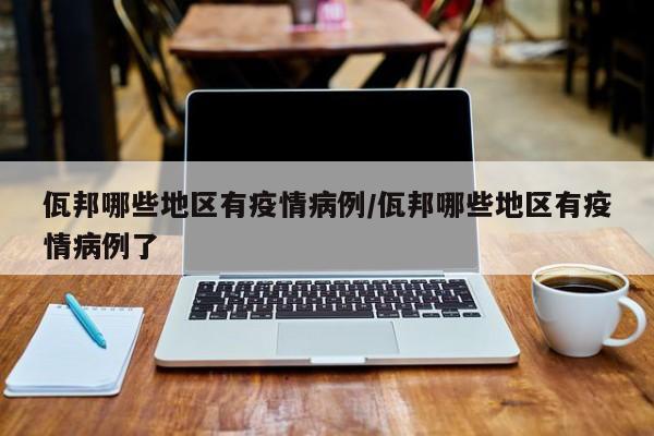 佤邦哪些地区有疫情病例/佤邦哪些地区有疫情病例了