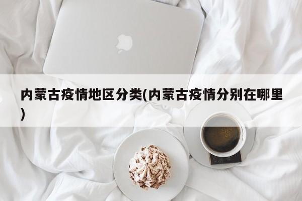 内蒙古疫情地区分类(内蒙古疫情分别在哪里)