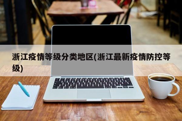 浙江疫情等级分类地区(浙江最新疫情防控等级)