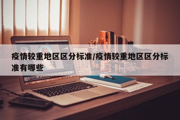 疫情较重地区区分标准/疫情较重地区区分标准有哪些
