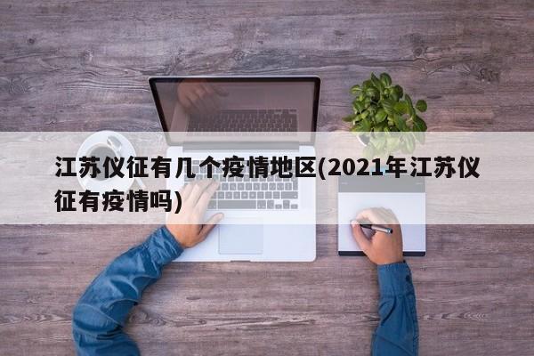 江苏仪征有几个疫情地区(2021年江苏仪征有疫情吗)