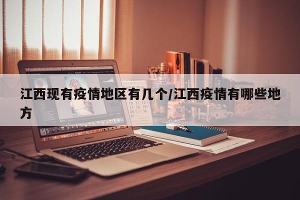 江西现有疫情地区有几个/江西疫情有哪些地方