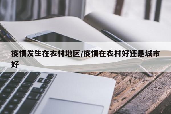 疫情发生在农村地区/疫情在农村好还是城市好