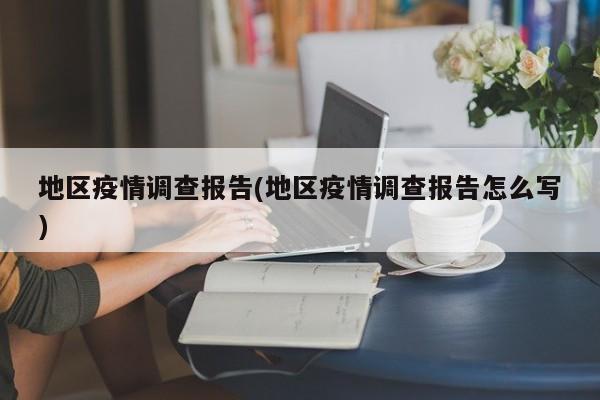 地区疫情调查报告(地区疫情调查报告怎么写)