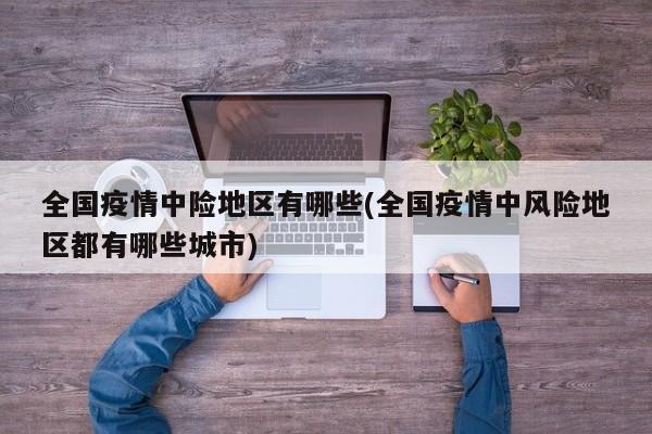 全国疫情中险地区有哪些(全国疫情中风险地区都有哪些城市)