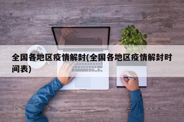 全国各地区疫情解封(全国各地区疫情解封时间表)