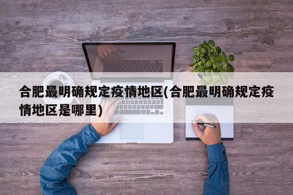 合肥最明确规定疫情地区(合肥最明确规定疫情地区是哪里)