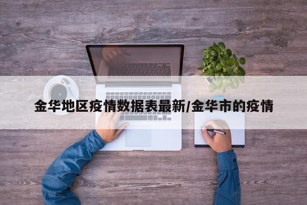 金华地区疫情数据表最新/金华市的疫情