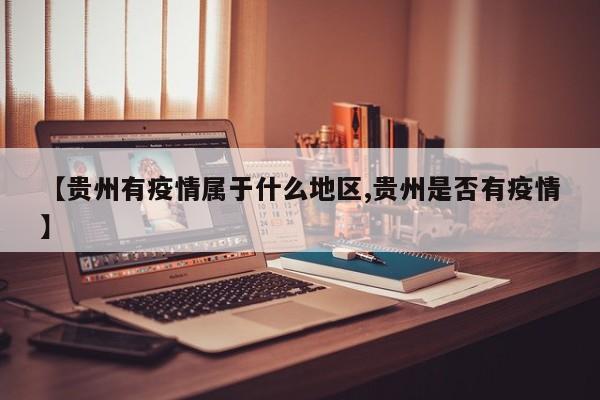 【贵州有疫情属于什么地区,贵州是否有疫情】