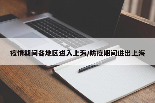 疫情期间各地区进入上海/防疫期间进出上海
