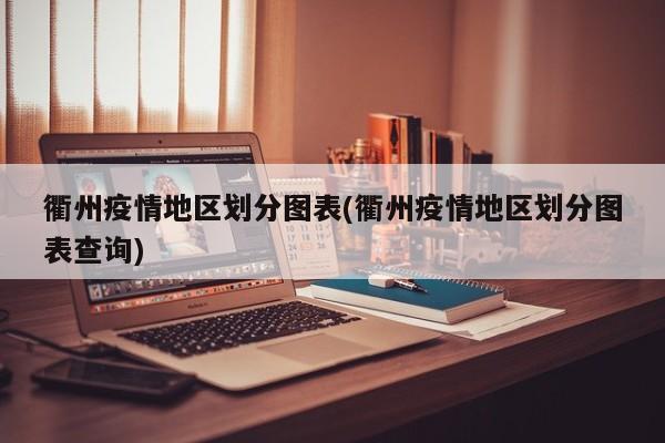 衢州疫情地区划分图表(衢州疫情地区划分图表查询)