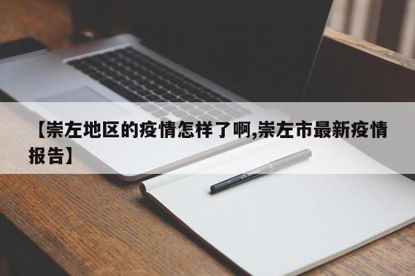 【崇左地区的疫情怎样了啊,崇左市最新疫情报告】