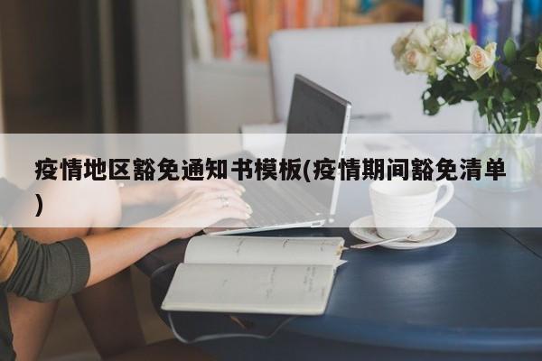 疫情地区豁免通知书模板(疫情期间豁免清单)