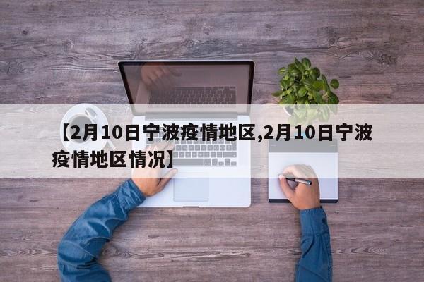 【2月10日宁波疫情地区,2月10日宁波疫情地区情况】