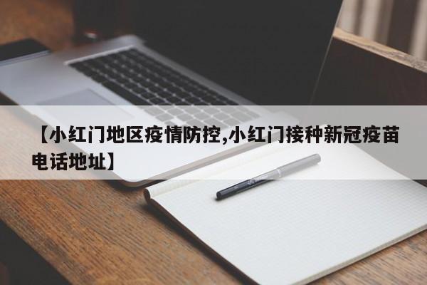 【小红门地区疫情防控,小红门接种新冠疫苗电话地址】