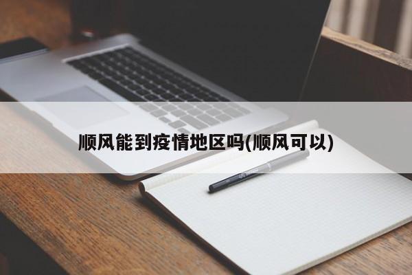 顺风能到疫情地区吗(顺风可以)