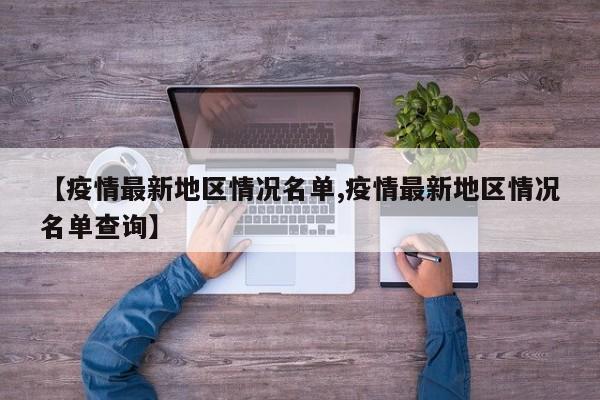【疫情最新地区情况名单,疫情最新地区情况名单查询】