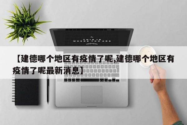 【建德哪个地区有疫情了呢,建德哪个地区有疫情了呢最新消息】