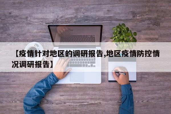 【疫情针对地区的调研报告,地区疫情防控情况调研报告】