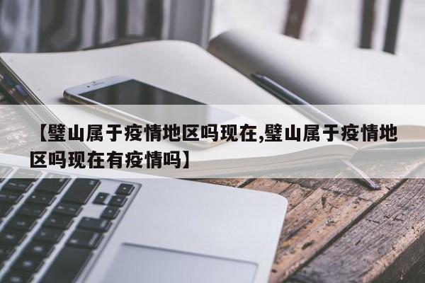 【璧山属于疫情地区吗现在,璧山属于疫情地区吗现在有疫情吗】