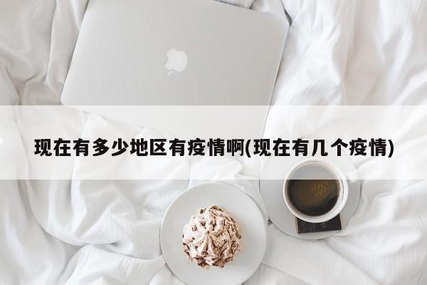 现在有多少地区有疫情啊(现在有几个疫情)