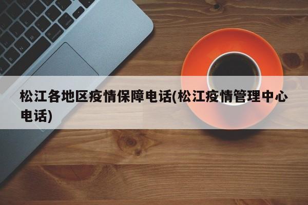 松江各地区疫情保障电话(松江疫情管理中心电话)